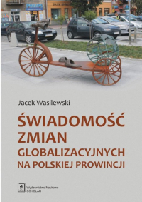 Świadomość zmian globalizacyjnych na polskiej prowincji - Wasilewski Jacek | mała okładka