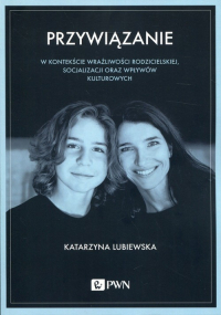 Przywiązanie W kontekście wrażliwości rodzicielskiej, socjalizacji oraz wpływów kulturowych - Katarzyna Lubiewska | mała okładka