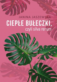 Ciepłe bułeczki, czyli silva rerum - Janina Jaszewska | mała okładka