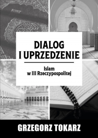 Dialog i uprzedzenie Islam w III Rzeczypospolitej - Grzegorz Tokarz | mała okładka