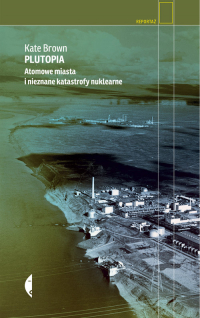 Plutopia Atomowe miasta i nieznane katastrofy nuklearne - Kate Brown | mała okładka