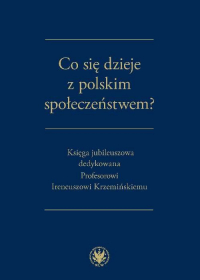 Co się dzieje z polskim społeczeństwem? Księga jubileuszowa dedykowana Profesorowi Ireneuszowi Krzemińskiemu -  | mała okładka