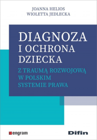 Diagnoza i ochrona dziecka z traumą rozwojową w polskim systemie prawa - Helios Joanna, Jedlecka Wioletta | mała okładka