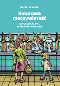 Kolorowa rzeczywistość czyli obraz PRL w polskim komiksie - Jasiński Maciej | mała okładka
