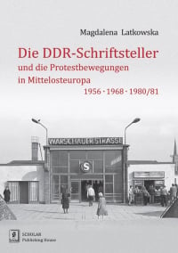 Die DDR-Schriftsteller und die Protestbewegungen in Mittelosteuropa 1956, 1968, 1980/81 - Magdalena Latkowska | mała okładka