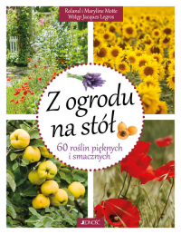 Z ogrodu na stół 60 roślin pięknych i smacznych - Motte Maryline, Motte Roland | mała okładka