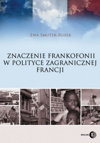 Znaczenie frankofonii w polityce zagranicznej Francji - Ewa Smutek-Rusek | mała okładka