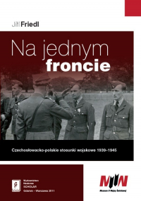 Na jednym froncie Czechosłowacko-polskie stosunki wojskowe 1939 - 1945 - Jiri Friedl | mała okładka