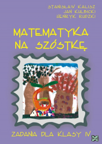 Matematyka na szóstkę Zadania dla klasy IV - Kulbicki Jan, Rudzki Henryk | mała okładka