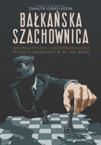 Bałkańska szachownica Geopolityczne i geostrategiczne studia o Bałkanach w XX i XXI wieku -  | mała okładka