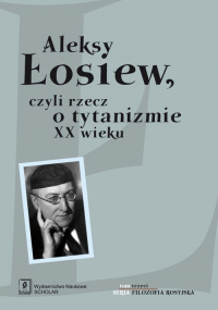 Aleksy Łosiew czyli rzecz o tytanizmie XX wieku -  | mała okładka