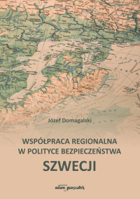 Współpraca regionalna w polityce bezpieczeństwa Szwecji - Józef Domagalski | mała okładka