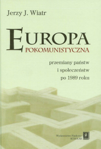 Europa pokomunistyczna przemiany państw i społeczeństw po 1989 roku - Wiatr Jerzy J. | mała okładka