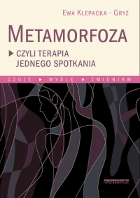 Metamorfoza czyli terapia jednego spotkania Czuję, myślę, zmieniam - Ewa Klepacka-Gryz | mała okładka