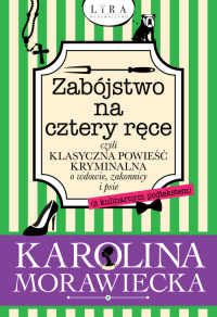 Zabójstwo na cztery ręce czyli klasyczna powieść kryminalna o wdowie, zakonnicy i psie - Karolina Morawiecka | mała okładka