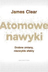 Atomowe nawyki Drobne zmiany, niezwykłe efekty - James Clear | mała okładka