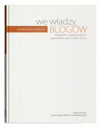 We władzy blogów. Blogosfera ogólnopolskich tygodników opinii (2006-2015) - Karolina Burno-Kaliszuk | mała okładka