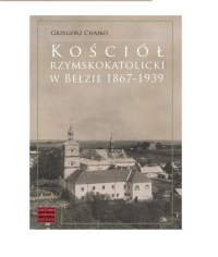 Kościół rzymskokatolicki w Bełzie 1867-1939 - Chajko Grzegorz | mała okładka