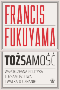 Tożsamość Współczesna polityka tożsamościowa i walka o uznanie - Francis Fukuyama | mała okładka