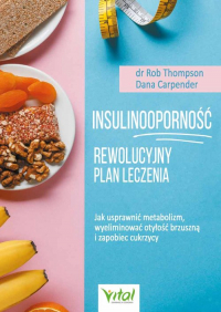 Insulinooporność Rewolucyjny plan leczenia Jak usprawnić metabolizm, wyeliminować otyłość brzuszną i zapobiec cukrzycy - Carpender Dana, Thompson Rob | mała okładka