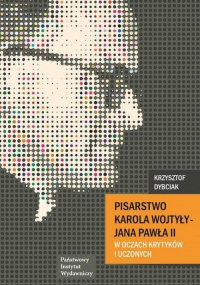 Pisarstwo Karola Wojtyły  - Jana Pawła II w oczach krytyków i uczonych - Krzysztof Dybciak | mała okładka