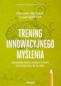 Trening innowacyjnego myślenia Rozwiń swój kreatywny potencjał w 31 dni - Geppert Olga | mała okładka