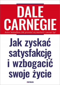 Jak zyskać satysfakcję i wzbogacić swoje życie - Dale Carnegie | mała okładka
