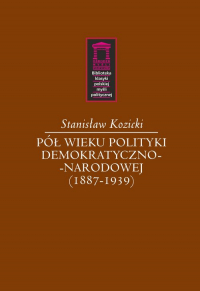 Pół wieku polityki demokratyczno-narodowej (1887-1939) - Stanisław Kozicki | mała okładka