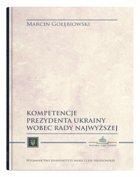 Kompetencje Prezydenta Ukrainy wobec Rady Najwyższej - Marcin Gołębiowski | mała okładka