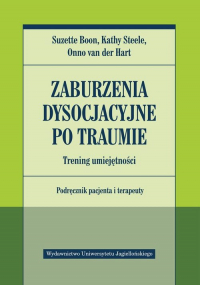 Zaburzenia dysocjacyjne po traumie Trening umiejętności Podręcznik pacjenta i terapeuty - Boon Suzette, Steele Kathy, van der Hart Onno | mała okładka
