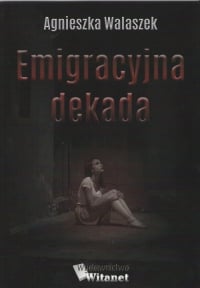 Emigracyjna dekada - Agnieszka Walaszek | mała okładka