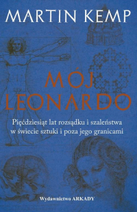 Mój Leonardo Pięćdziesiąt lat rozsądku i szaleństwa w świecie sztuki i poza jego granicami - Martin Kemp | mała okładka