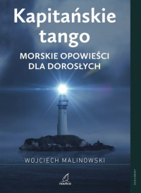 Kapitańskie tango Morskie opowieści dla dorosłych - Malinowski Wojciech | mała okładka