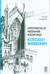 Nieistniejące nieznane niezwykłe Kościoły Warszawy - Piotr Otrębski | mała okładka