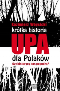 Krótka historia UPA dla Polaków Czy historycy  nas pogodzą? - Wóycicki Kazimierz | mała okładka