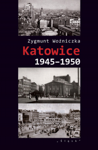 Katowice 1945-1950 - Zygmunt Woźniczka | mała okładka