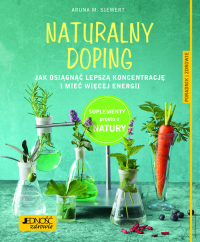 Naturalny doping Jak osiągnąć lepszą koncentrację i mieć więcej energii Poradnik zdrowie - Siewert Aruna M. | mała okładka