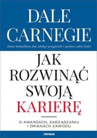 Jak rozwinąć swoją karierę O awansach, zarządzaniu i zmianach zawodu - Dale Carnegie | mała okładka