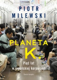 Planeta K. Pięć lat w japońskiej korporacji - Piotr Milewski | mała okładka
