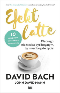 Efekt latte Dlaczego nie trzeba być bogatym, by mieć bogate życie - Bach David | mała okładka