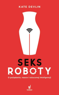 Seksroboty O pożądaniu, nauce i sztucznej inteligencji - Kate Devlin | mała okładka