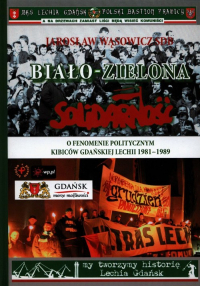 Biało-zielona Solidarność O fenomenie politycznym kibiców gdańskiej Lechii 1981-1989 - Jarosław Wąsowicz | mała okładka