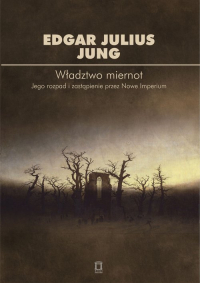 Władztwo miernot Jego rozpad i zastapienie przez Nowe Imperium - Edgar Julius Jung | mała okładka