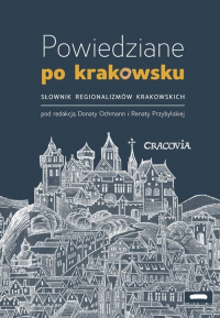 Powiedziane po krakowsku Słownik regionalizmów krakowskich - Ochman Dorota | mała okładka