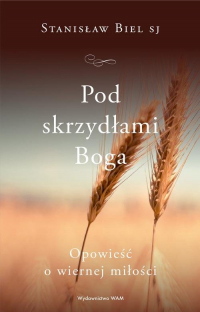 Pod skrzydłami Boga Opowieść o wiernej miłości - Stanisław Biel | mała okładka