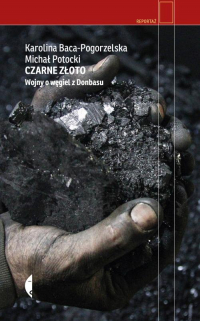 Czarne złoto Wojny o węgiel z Donbasu - Baca-Pogorzelska Karolina | mała okładka