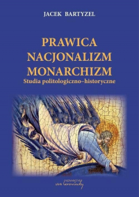 Prawica Nacjonalizm Monarchizm Studia politologiczno-historyczne. - Jacek Bartyzel | mała okładka