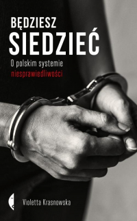 Będziesz siedzieć O polskim systemie niesprawiedliwości - Violetta Krasnowska | mała okładka