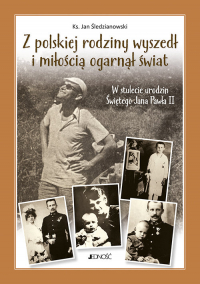 Z polskiej rodziny wyszedł i miłością ogarnął świat W stulecie urodzin Świętego Jana Pawła II - Jan Śledzianwski | mała okładka