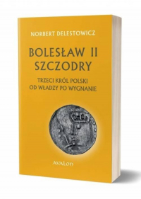 Bolesław II Szczodry trzeci król Polski od władzy po wygnanie - Delestowicz Norbert | mała okładka